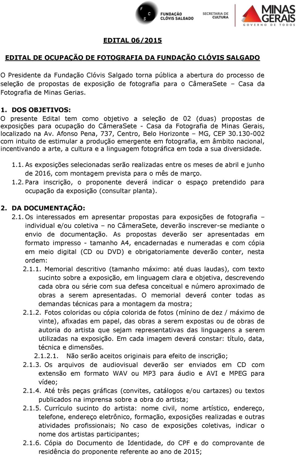 DOS OBJETIVOS: O presente Edital tem como objetivo a seleção de 02 (duas) propostas de exposições para ocupação do CâmeraSete - Casa da Fotografia de Minas Gerais, localizado na Av.