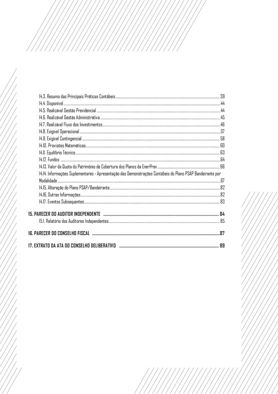 Valor da Quota do Patrimônio de Cobertura dos Planos da EnerPrev... 66 14.14. Informações Suplementares - Apresentação das Demonstrações Contábeis do Plano PSAP Bandeirante por Modalidade...67 14.15.