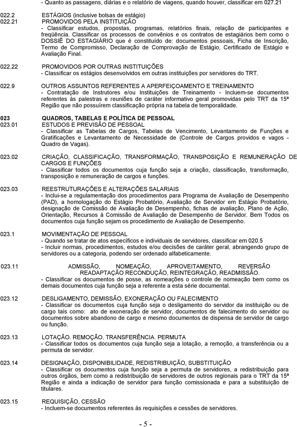 Classificar os processos de convênios e os contratos de estagiários bem como o DOSSIÊ DO ESTAGIÁRIO que é constituído de: documentos pessoais, Ficha de Inscrição, Termo de Compromisso, Declaração de