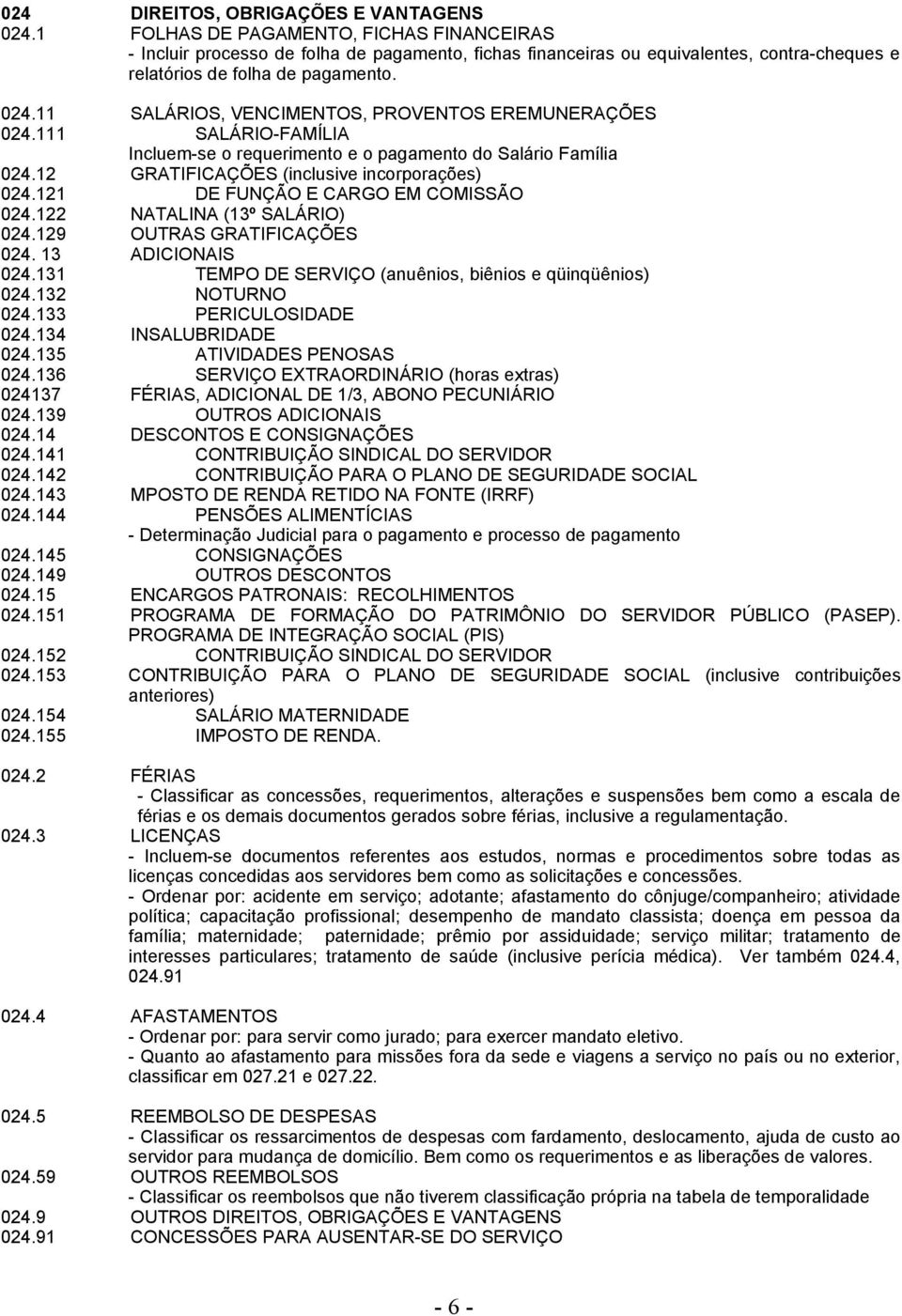 11 SALÁRIOS, VENCIMENTOS, PROVENTOS EREMUNERAÇÕES 024.111 SALÁRIO-FAMÍLIA Incluem-se o requerimento e o pagamento do Salário Família 024.12 GRATIFICAÇÕES (inclusive incorporações) 024.