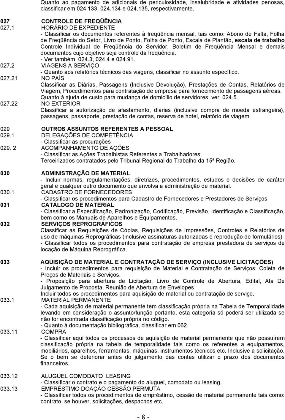 de trabalho Controle Individual de Freqüência do Servidor, Boletim de Freqüência Mensal e demais documentos cujo objetivo seja controle da freqüência. - Ver também 024.3, 024.4 e 024.91. 027.