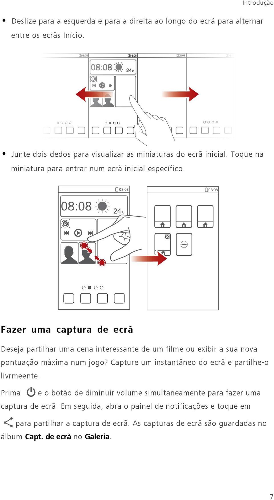 Fazer uma captura de ecrã Deseja partilhar uma cena interessante de um filme ou exibir a sua nova pontuação máxima num jogo?