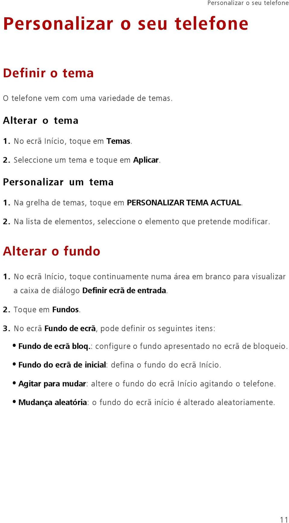 Alterar o fundo 1. No ecrã Início, toque continuamente numa área em branco para visualizar a caixa de diálogo Definir ecrã de entrada. 2. Toque em Fundos. 3.