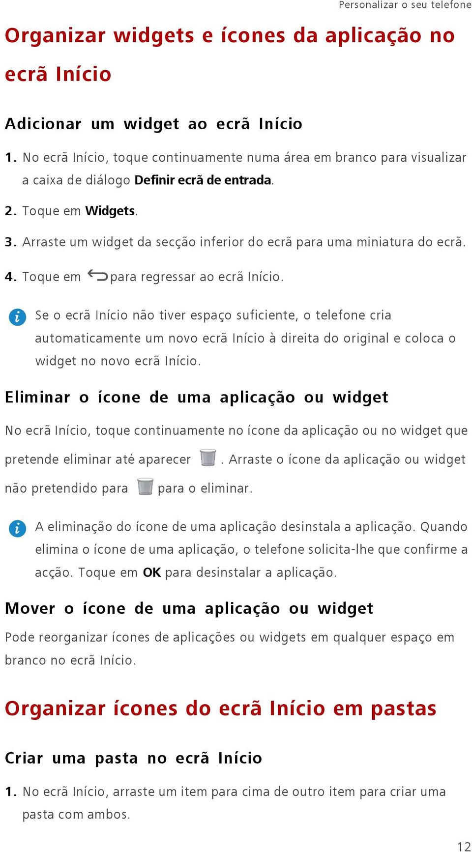 Arraste um widget da secção inferior do ecrã para uma miniatura do ecrã. 4. Toque em para regressar ao ecrã Início.