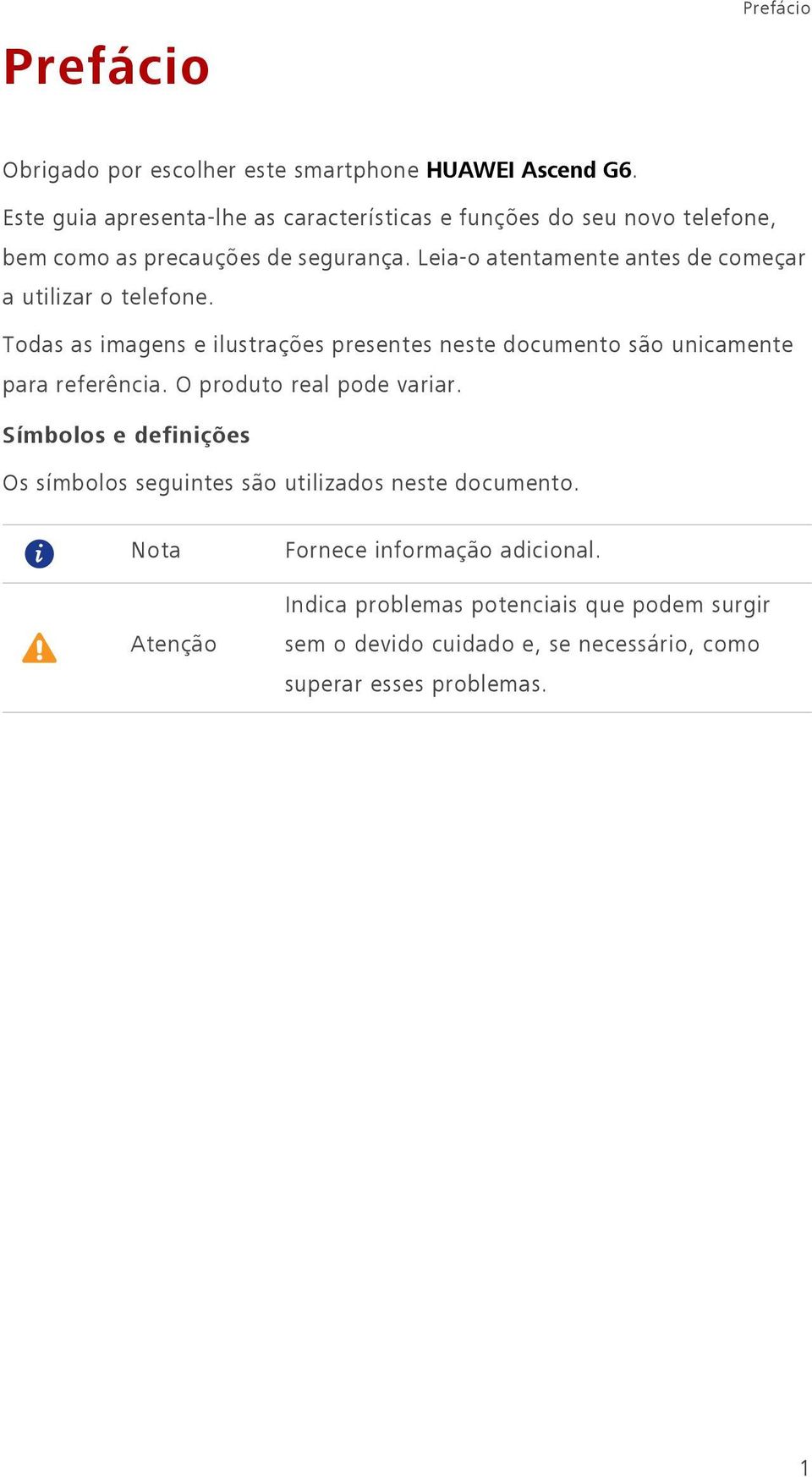 Leia-o atentamente antes de começar a utilizar o telefone. Todas as imagens e ilustrações presentes neste documento são unicamente para referência.