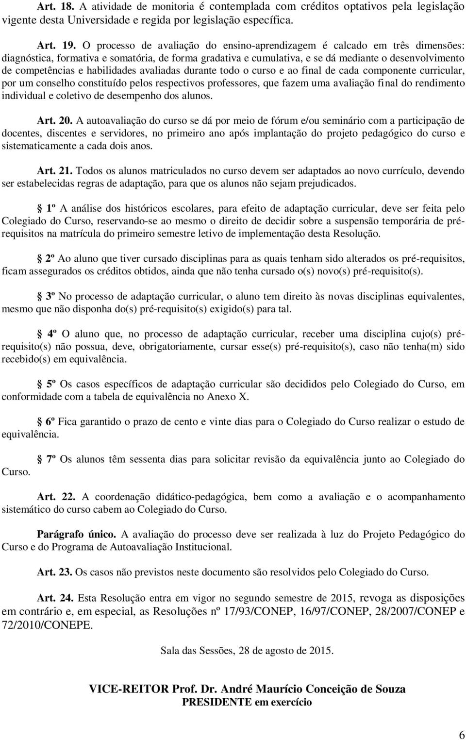 habilidades avaliadas durante todo o curso e ao final de cada componente curricular, por um conselho constituído pelos respectivos professores, que fazem uma avaliação final do rendimento individual