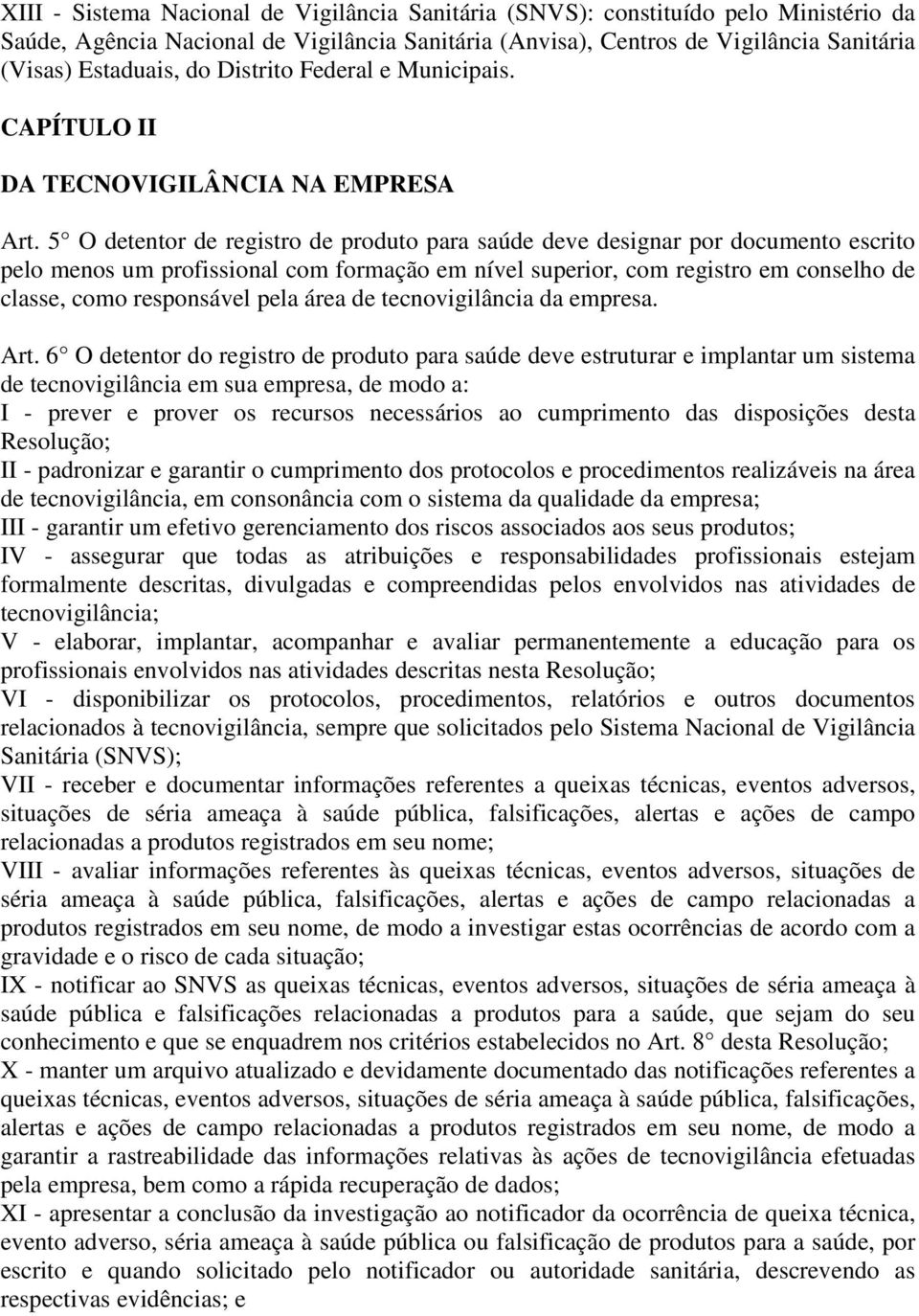 5 O detentor de registro de produto para saúde deve designar por documento escrito pelo menos um profissional com formação em nível superior, com registro em conselho de classe, como responsável pela