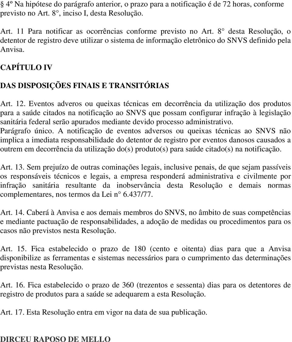 Eventos adveros ou queixas técnicas em decorrência da utilização dos produtos para a saúde citados na notificação ao SNVS que possam configurar infração à legislação sanitária federal serão apurados