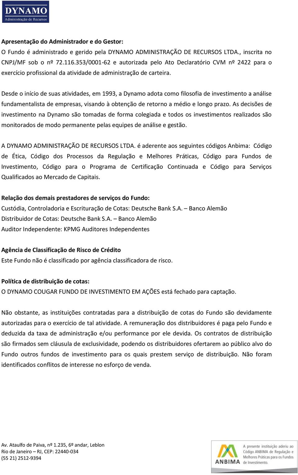 Desde o início de suas atividades, em 1993, a Dynamo adota como filosofia de investimento a análise fundamentalista de empresas, visando à obtenção de retorno a médio e longo prazo.