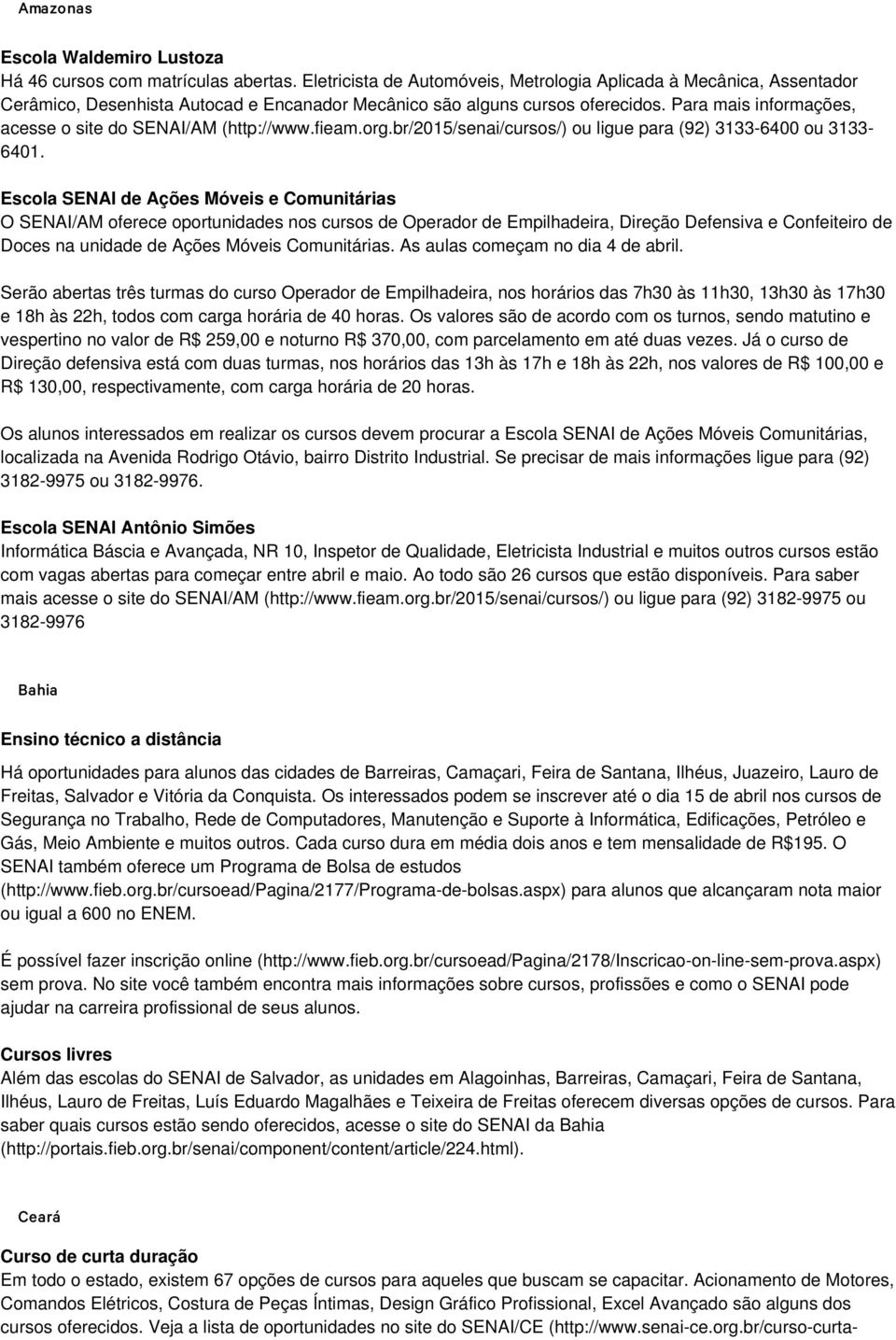 Para mais informações, acesse o site do SENAI/AM (http://www.fieam.org.br/2015/senai/cursos/) ou ligue para (92) 3133-6400 ou 3133-6401.