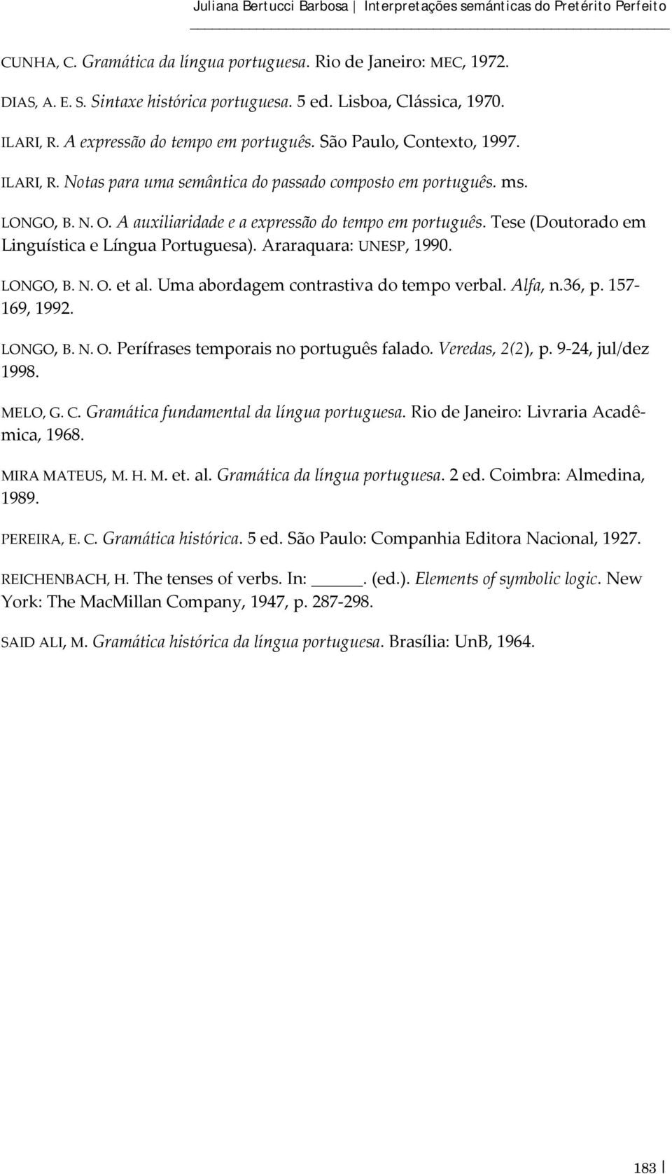 A auxiliaridade e a expressão do tempo em português. Tese (Doutorado em Linguística e Língua Portuguesa). Araraquara: UNESP, 1990. LONGO, B. N. O. et al. Uma abordagem contrastiva do tempo verbal.