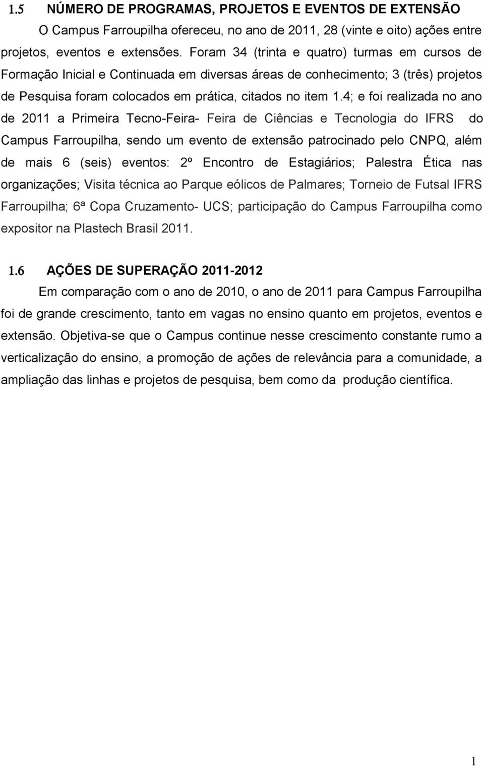 4; e foi realizada no ano de 2011 a Primeira Tecno-Feira- Feira de Ciências e Tecnologia do IFRS do Campus Farroupilha, sendo um evento de extensão patrocinado pelo CNPQ, além de mais 6 (seis)