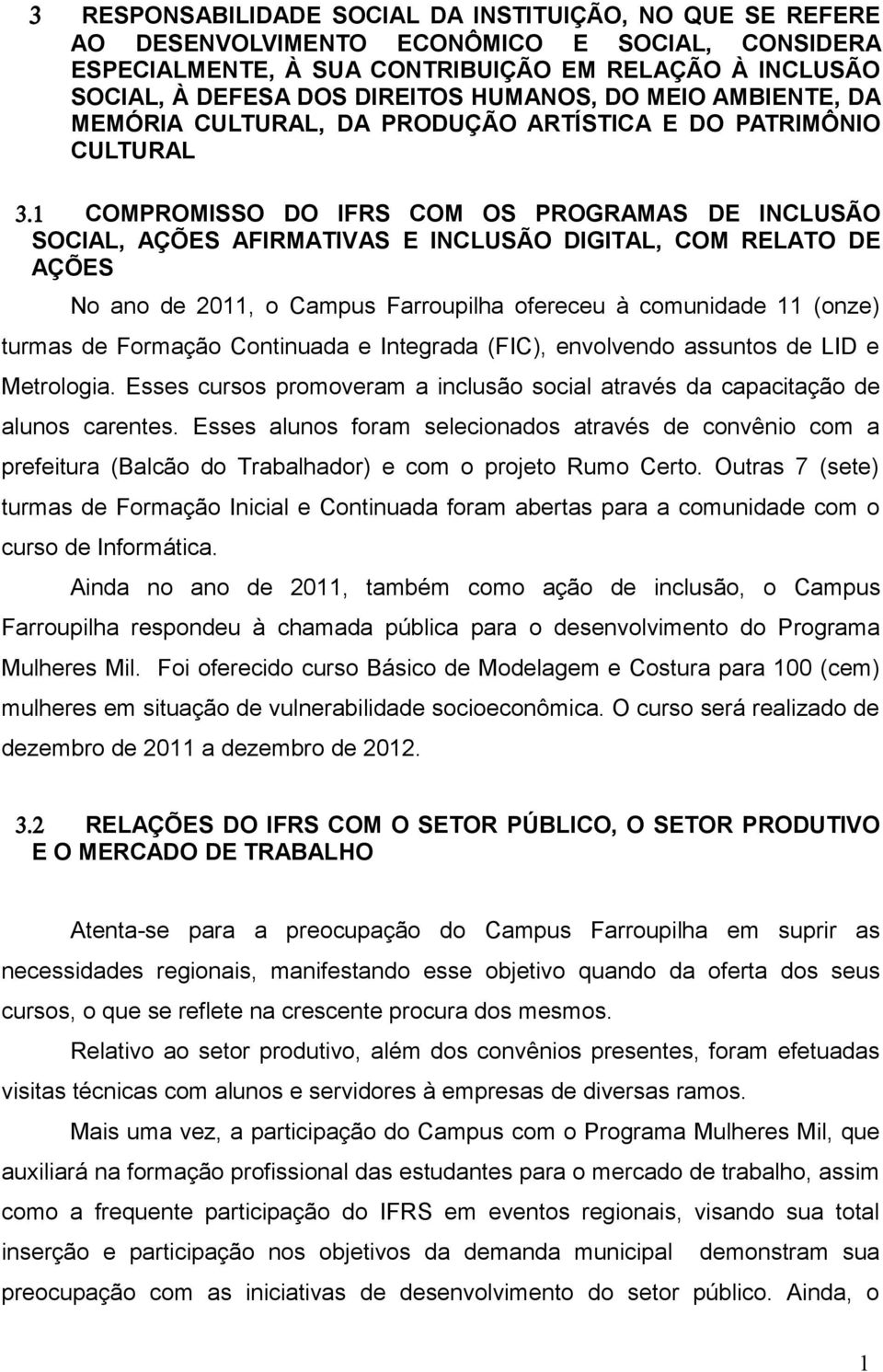 1 COMPROMISSO DO IFRS COM OS PROGRAMAS DE INCLUSÃO SOCIAL, AÇÕES AFIRMATIVAS E INCLUSÃO DIGITAL, COM RELATO DE AÇÕES No ano de 2011, o Campus Farroupilha ofereceu à comunidade 11 (onze) turmas de