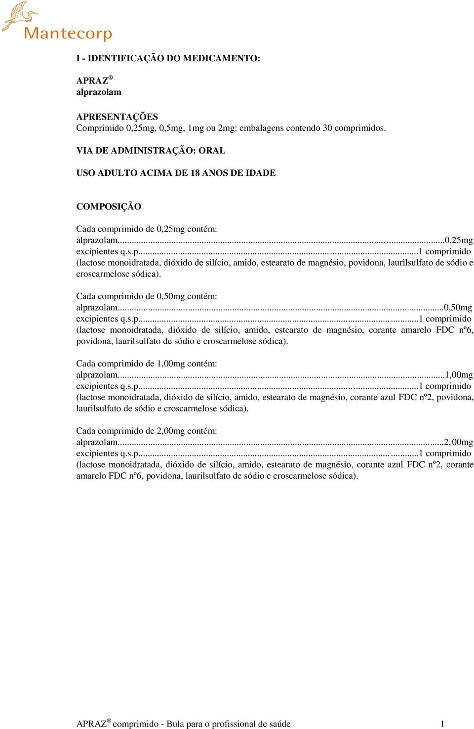 imido de 0,25mg contém: alprazolam...0,25mg excipientes q.s.p...1 comprimido (lactose monoidratada, dióxido de silício, amido, estearato de magnésio, povidona, laurilsulfato de sódio e croscarmelose sódica).