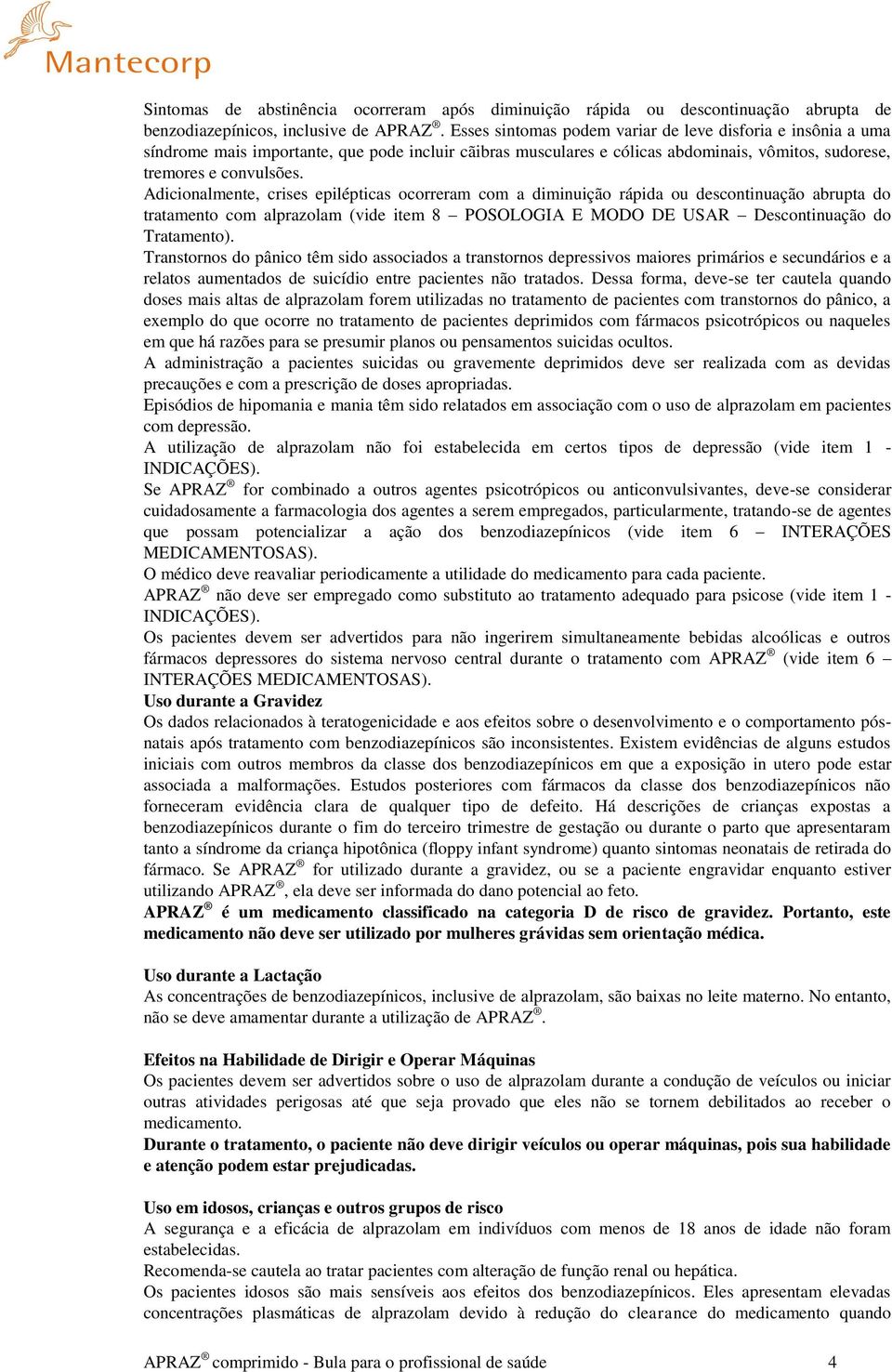 Adicionalmente, crises epilépticas ocorreram com a diminuição rápida ou descontinuação abrupta do tratamento com alprazolam (vide item 8 POSOLOGIA E MODO DE USAR Descontinuação do Tratamento).