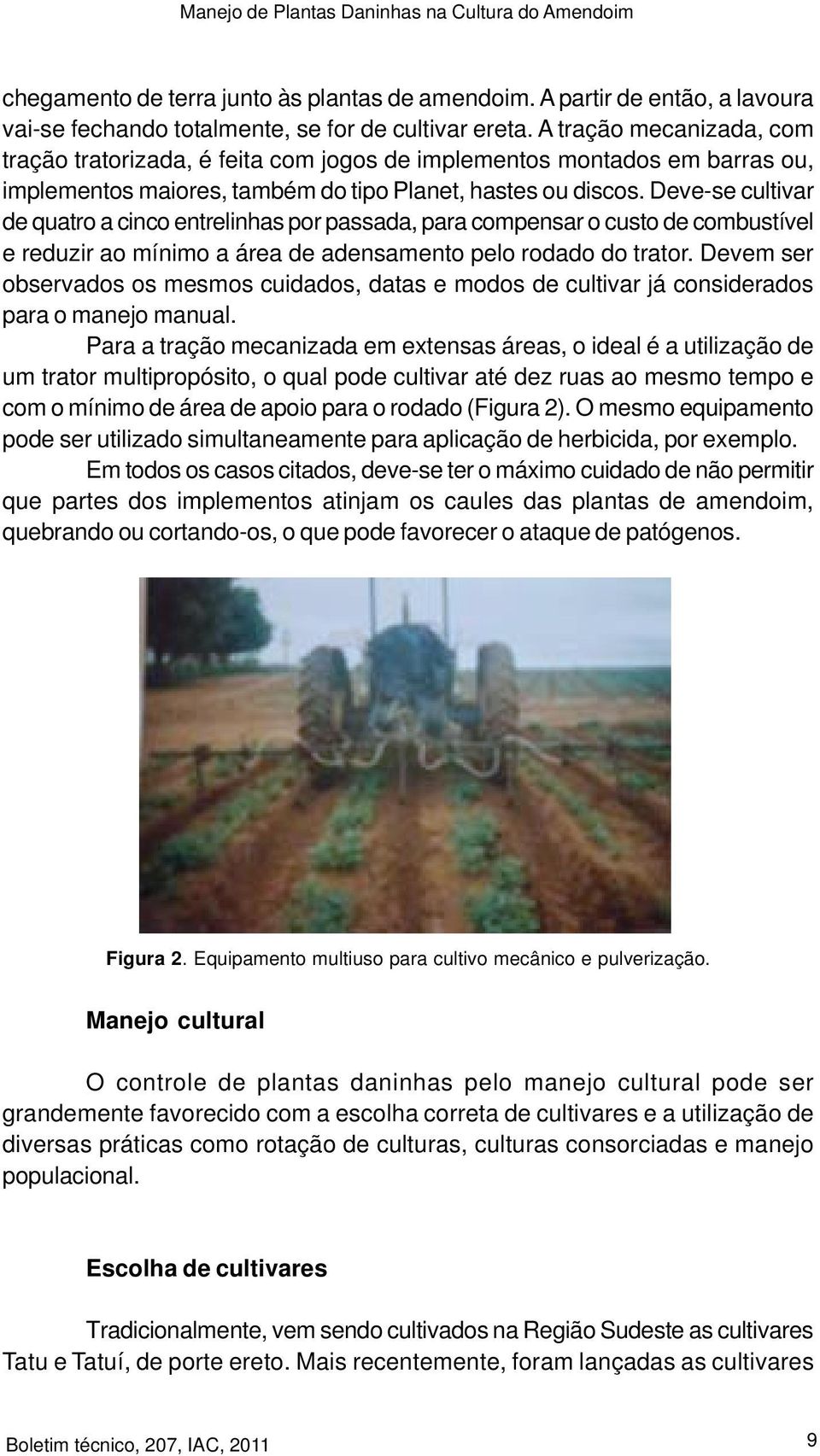 Deve-se cultivar de quatro a cinco entrelinhas por passada, para compensar o custo de combustível e reduzir ao mínimo a área de adensamento pelo rodado do trator.