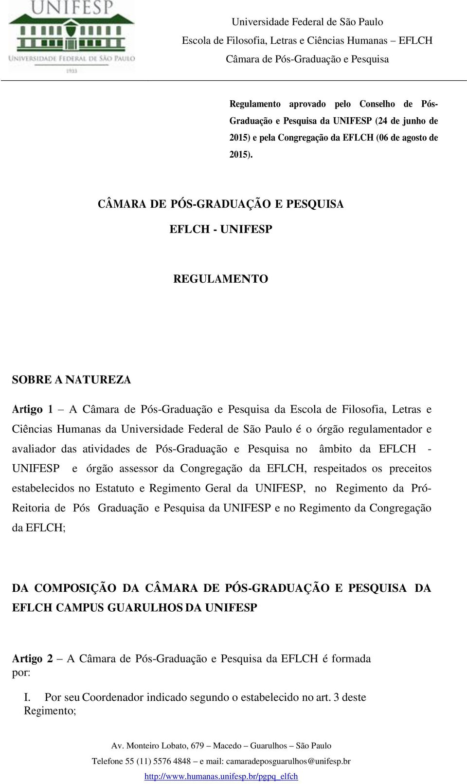 regulamentador e avaliador das atividades de Pós-Graduação e Pesquisa no âmbito da EFLCH - UNIFESP e órgão assessor da Congregação da EFLCH, respeitados os preceitos estabelecidos no Estatuto e