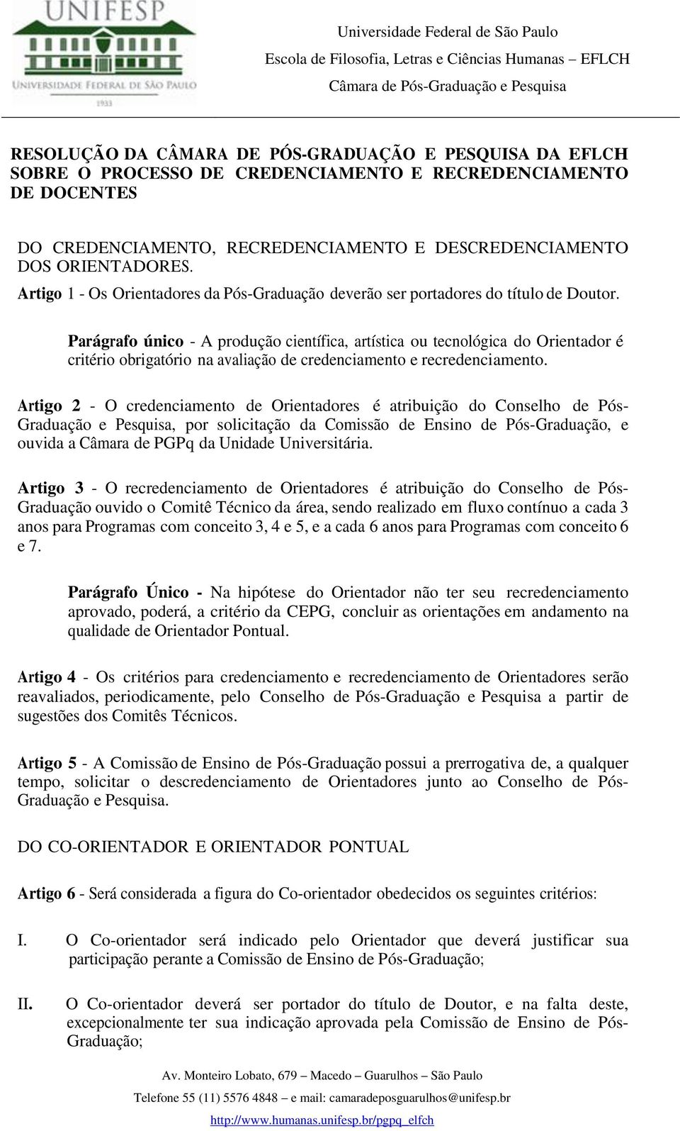 Parágrafo único - A produção científica, artística ou tecnológica do Orientador é critério obrigatório na avaliação de credenciamento e recredenciamento.