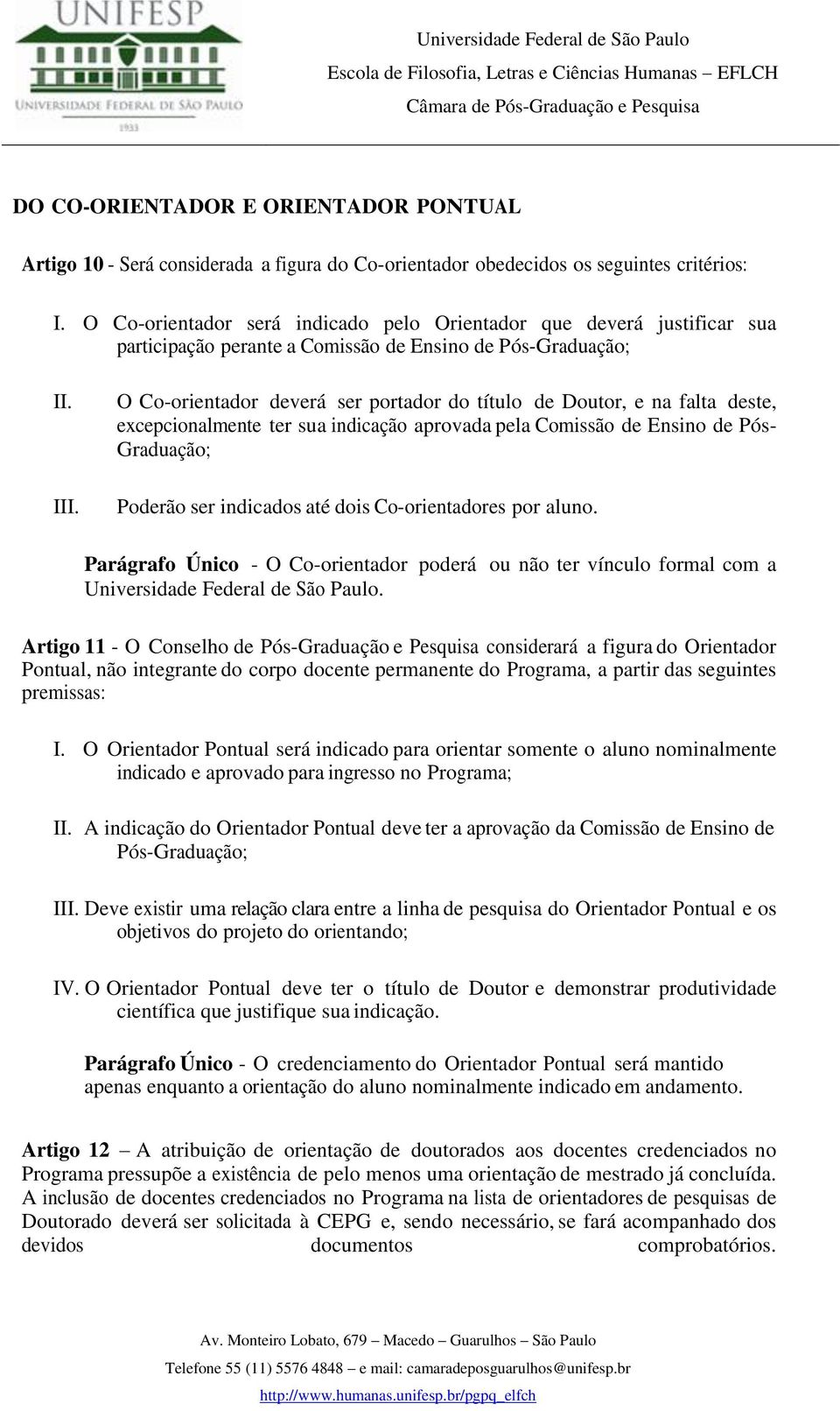 O Co-orientador deverá ser portador do título de Doutor, e na falta deste, excepcionalmente ter sua indicação aprovada pela Comissão de Ensino de Pós- Graduação; Poderão ser indicados até dois