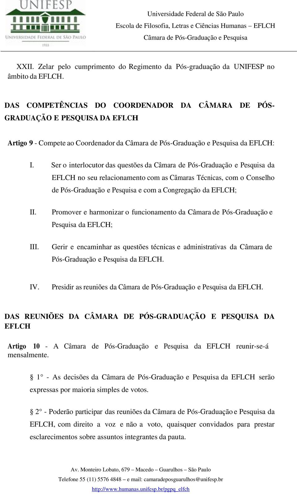 Ser o interlocutor das questões da da EFLCH no seu relacionamento com as Câmaras Técnicas, com o Conselho de Pós-Graduação e Pesquisa e com a Congregação da EFLCH; II.