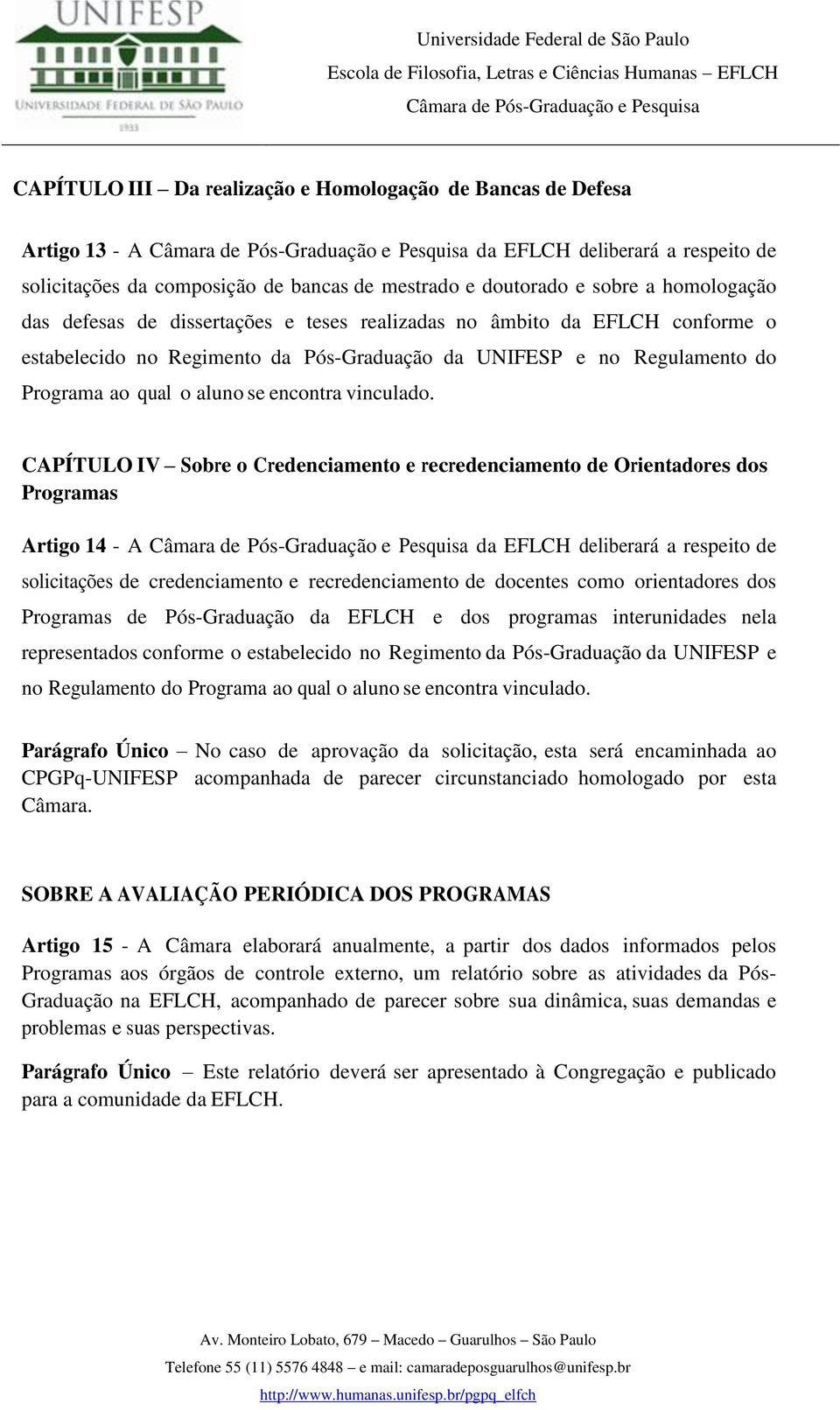 CAPÍTULO IV Sobre o Credenciamento e recredenciamento de Orientadores dos Programas Artigo 14 - A da EFLCH deliberará a respeito de solicitações de credenciamento e recredenciamento de docentes como