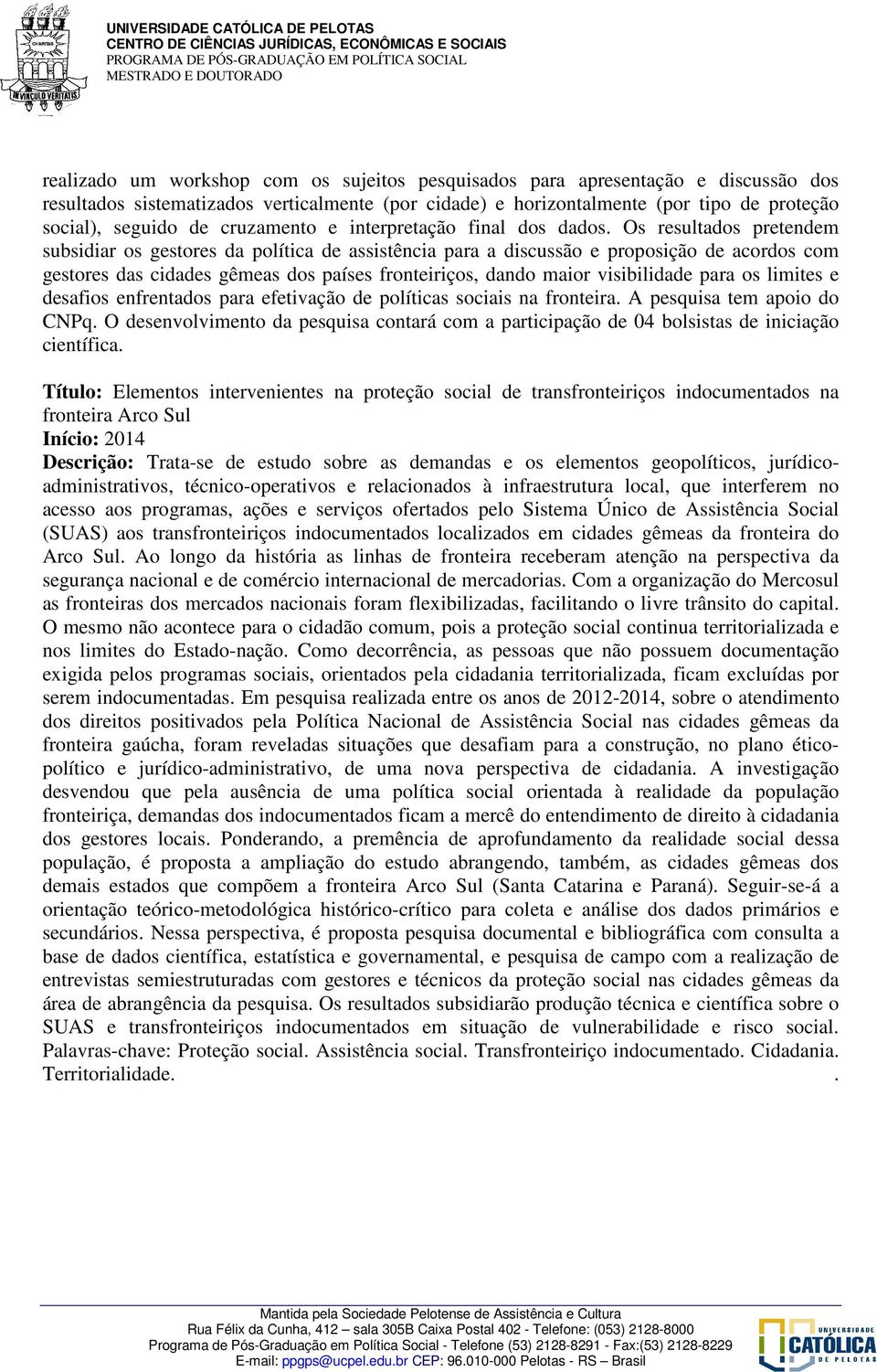 Os resultados pretendem subsidiar os gestores da política de assistência para a discussão e proposição de acordos com gestores das cidades gêmeas dos países fronteiriços, dando maior visibilidade