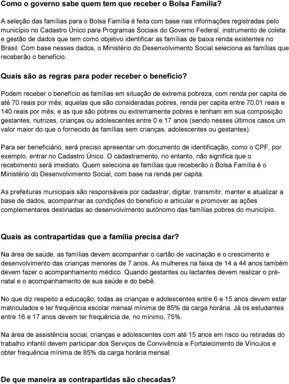 dados que tem como objetivo identificar as famílias de baixa renda existentes no Brasil. Com base nesses dados, o Ministério do Desenvolvimento Social seleciona as famílias que receberão o benefício.