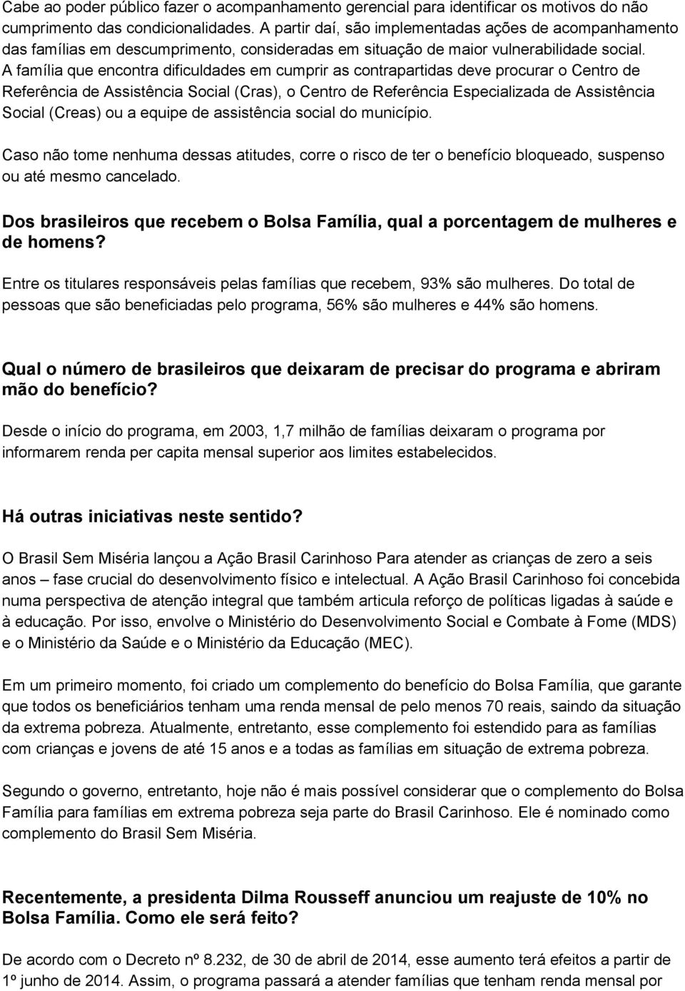 A família que encontra dificuldades em cumprir as contrapartidas deve procurar o Centro de Referência de Assistência Social (Cras), o Centro de Referência Especializada de Assistência Social (Creas)