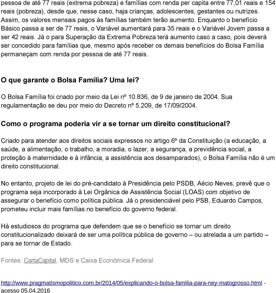 Já o para Superação da Extrema Pobreza terá aumento caso a caso, pois deverá ser concedido para famílias que, mesmo após receber os demais benefícios do Bolsa Família permaneçam com renda por pessoa