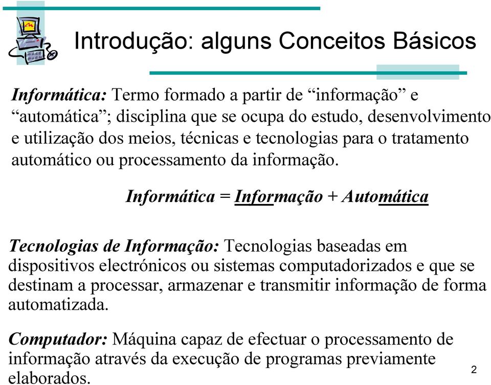 Informática = Informação + Automática Tecnologias de Informação: Tecnologias baseadas em dispositivos electrónicos ou sistemas computadorizados e que se