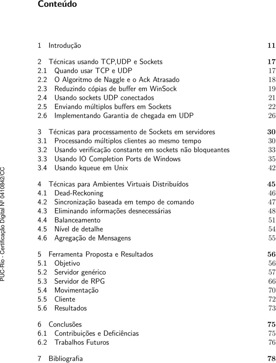 1 Processando múltiplos clientes ao mesmo tempo 30 3.2 Usando verificação constante em sockets não bloqueantes 33 3.3 Usando IO Completion Ports de Windows 35 3.