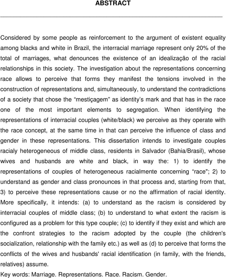 The investigation about the representations concerning race allows to perceive that forms they manifest the tensions involved in the construction of representations and, simultaneously, to understand