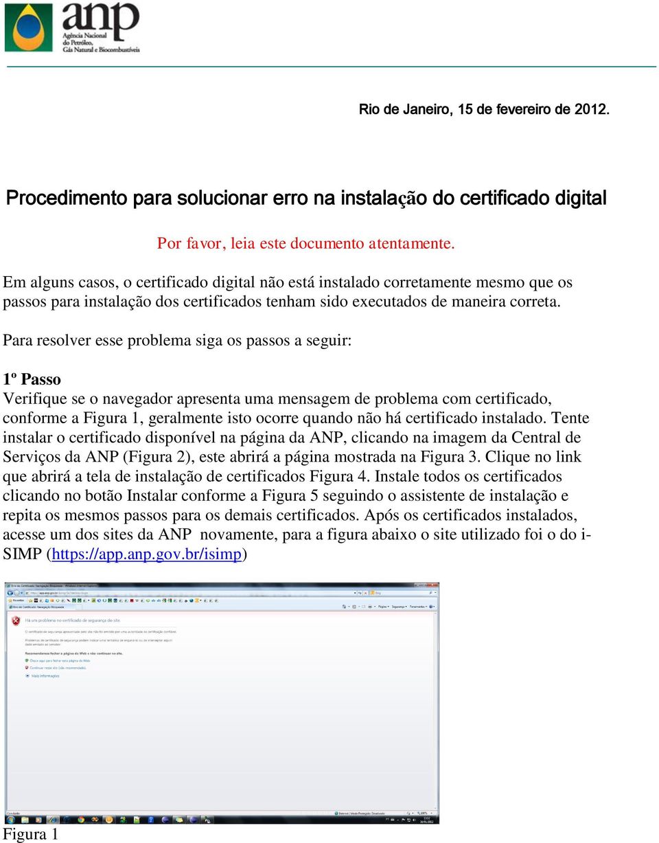 Para resolver esse problema siga os passos a seguir: 1º Passo Verifique se o navegador apresenta uma mensagem de problema com certificado, conforme a Figura 1, geralmente isto ocorre quando não há