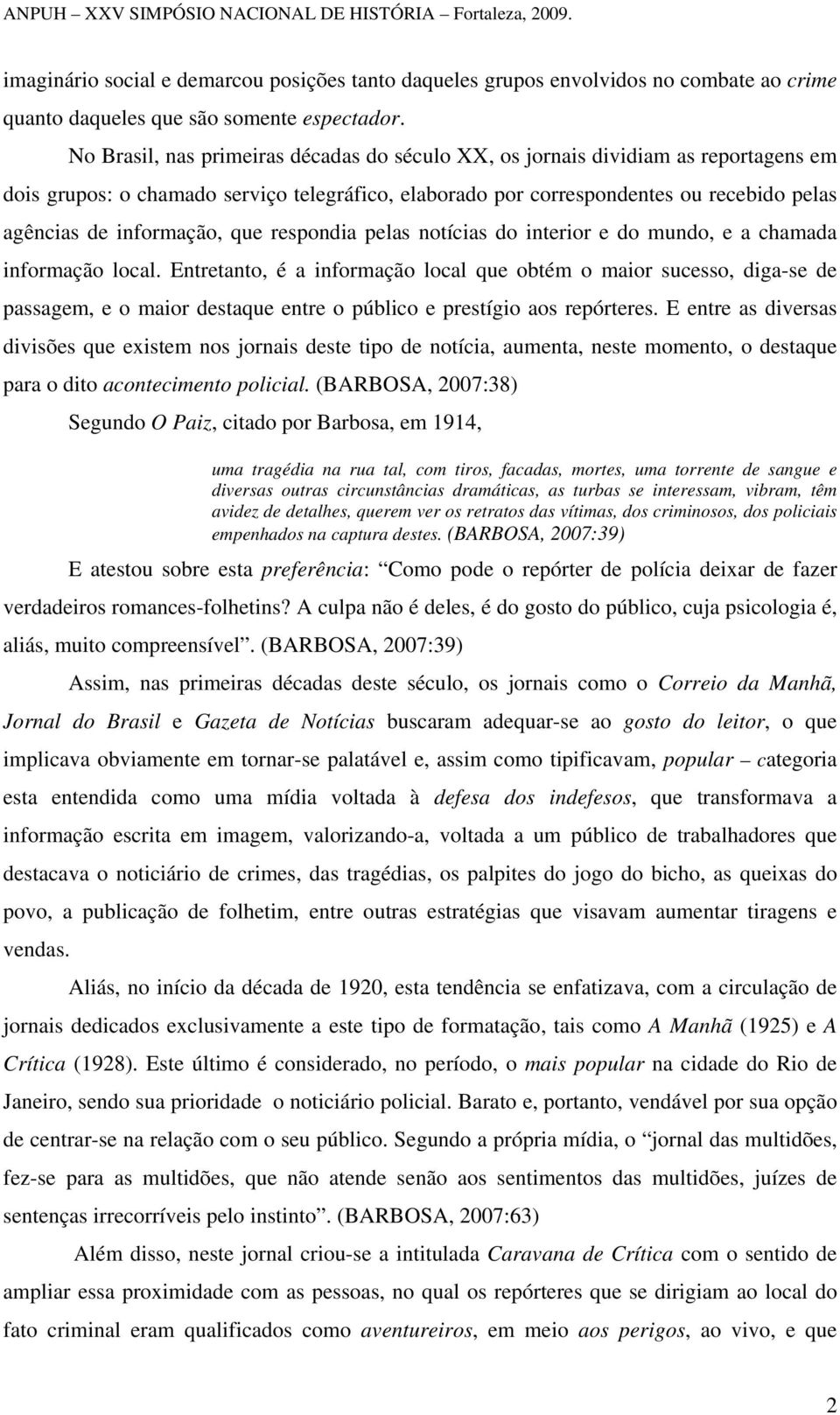 informação, que respondia pelas notícias do interior e do mundo, e a chamada informação local.