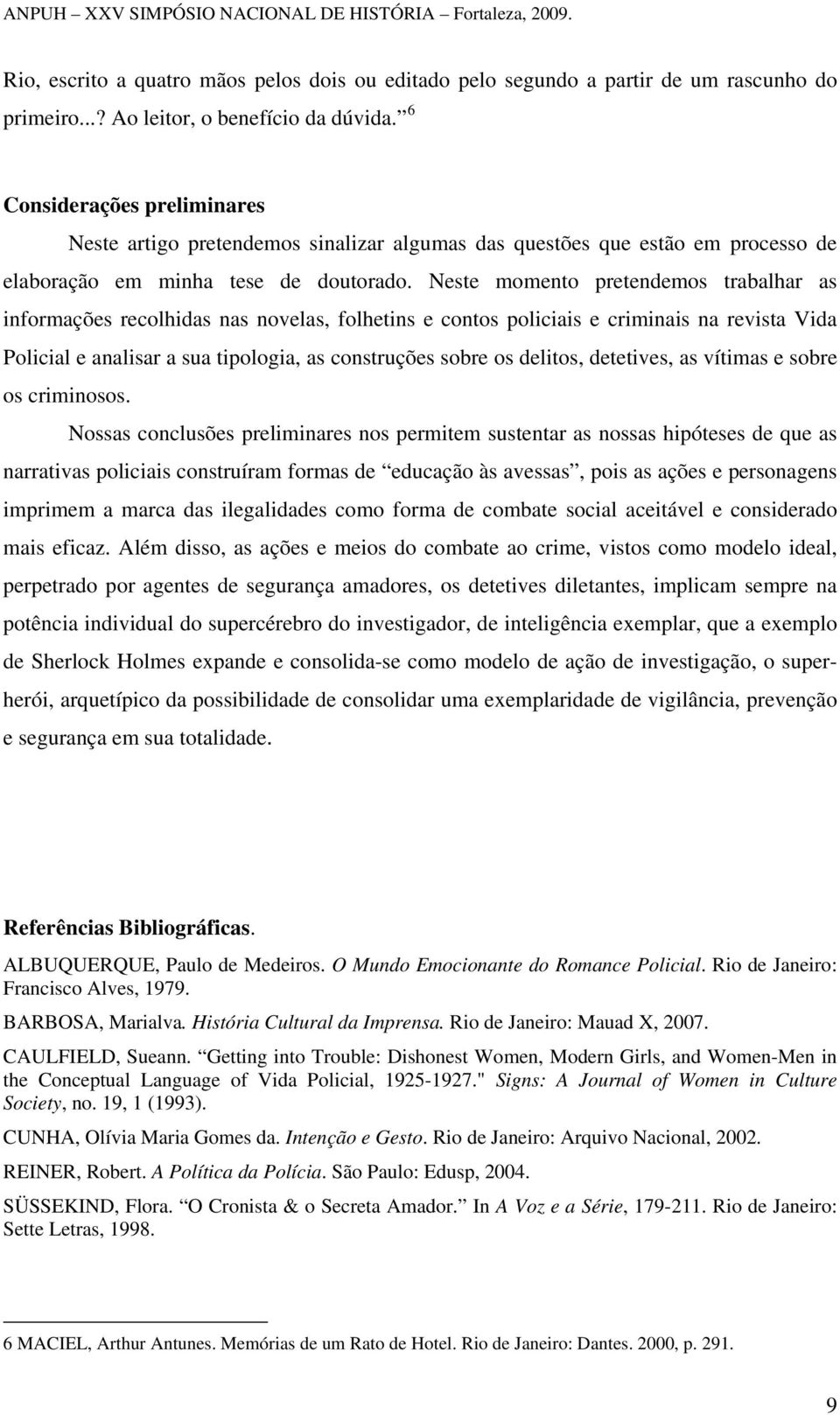 Neste momento pretendemos trabalhar as informações recolhidas nas novelas, folhetins e contos policiais e criminais na revista Vida Policial e analisar a sua tipologia, as construções sobre os