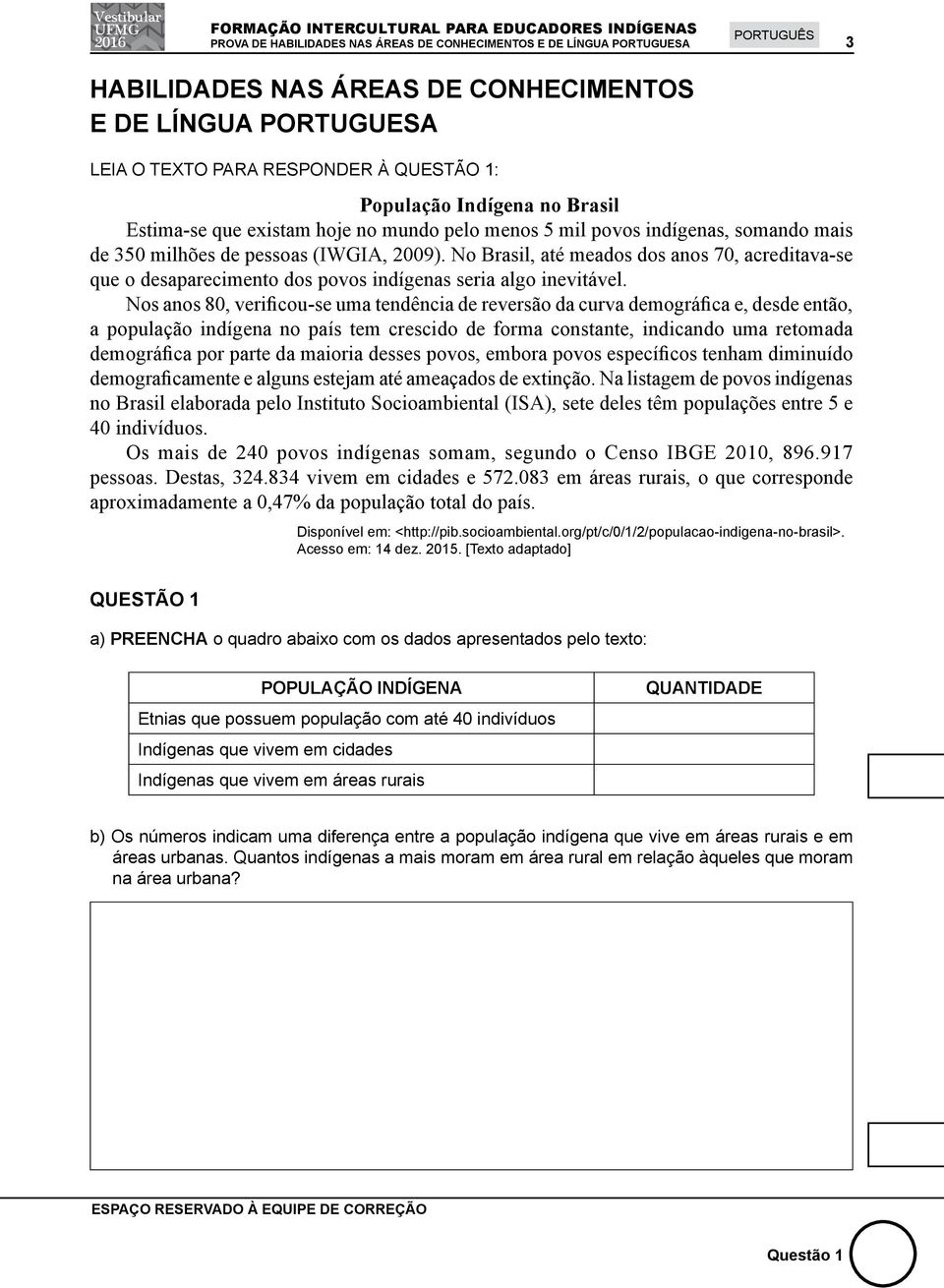 No Brasil, até meados dos anos 70, acreditava-se que o desaparecimento dos povos indígenas seria algo inevitável.