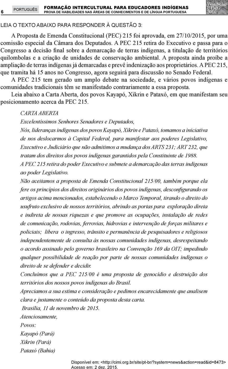 A PEC 215 retira do Executivo e passa para o Congresso a decisão final sobre a demarcação de terras indígenas, a titulação de territórios quilombolas e a criação de unidades de conservação ambiental.