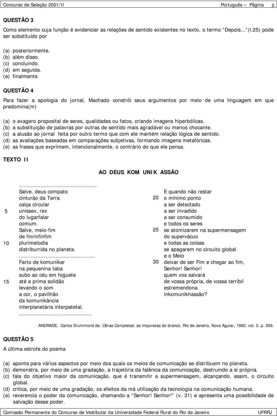 QUESTÃO 4 Para fazer a apologia do jornal, Machado constrói seus argumentos por meio de uma linguagem em que predomina(m) (a) o exagero proposital de seres, qualidades ou fatos, criando imagens