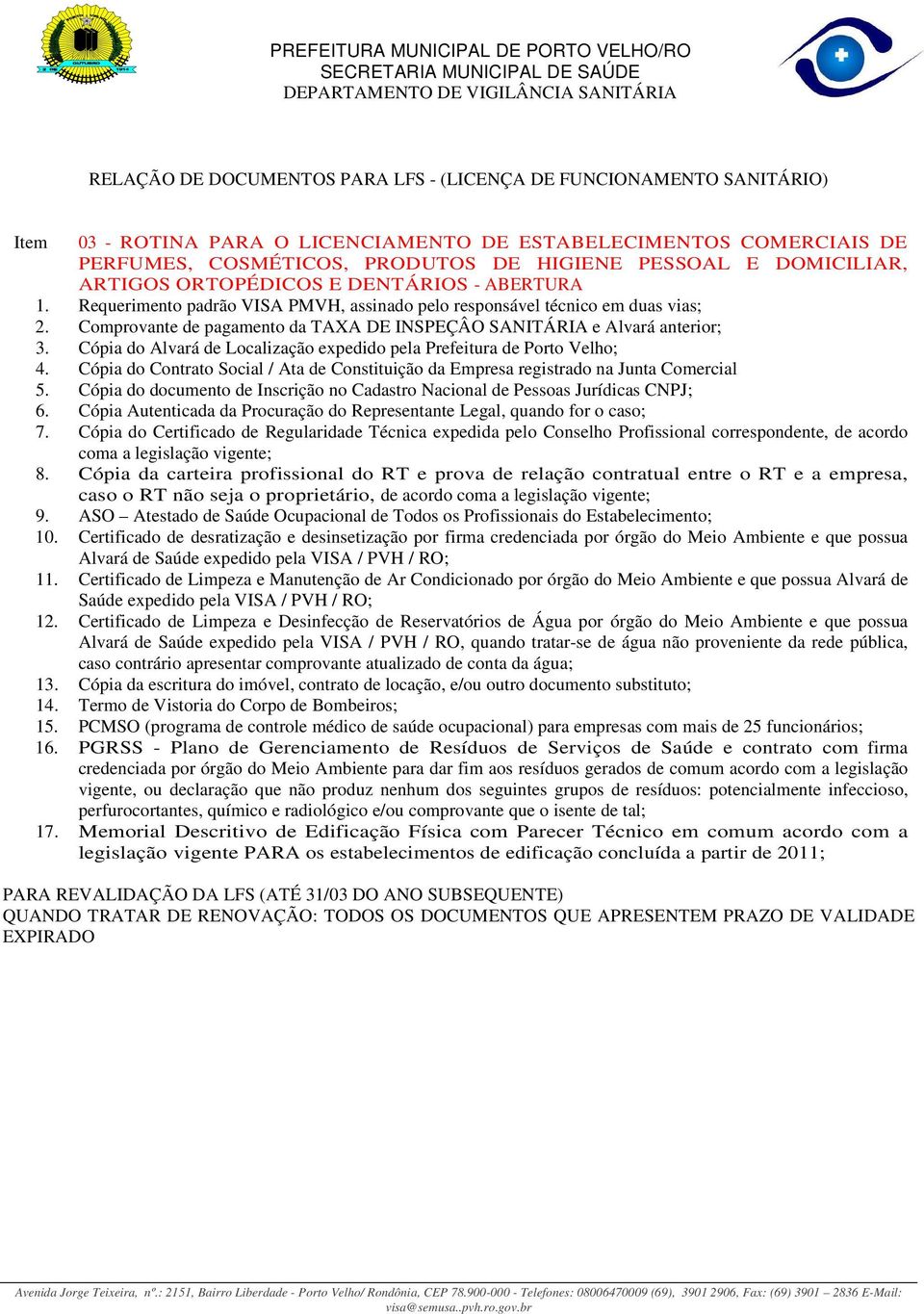 Cópia Autenticada da Procuração do Representante Legal, quando for o caso; 7.