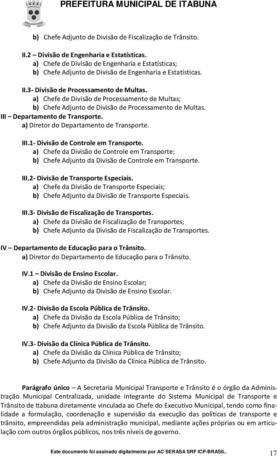 a) Chefe de Divisão de Processamento de Multas; b) Chefe Adjunto de Divisão de Processamento de Multas. III Departamento de Transporte. a) Diretor do Departamento de Transporte. III.- Divisão de Controle em Transporte.