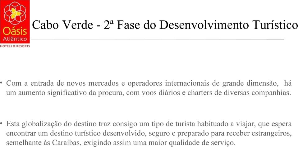 Esta globalização do destino traz consigo um tipo de turista habituado a viajar, que espera encontrar um destino