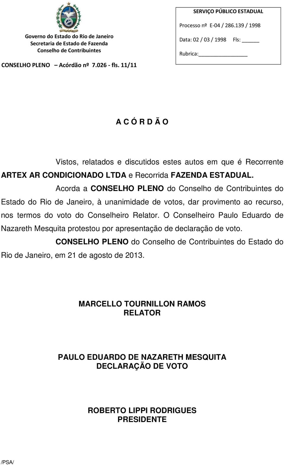 Acorda a CONSELHO PLENO do do Estado do Rio de Janeiro, à unanimidade de votos, dar provimento ao recurso, nos termos do voto do Conselheiro Relator.