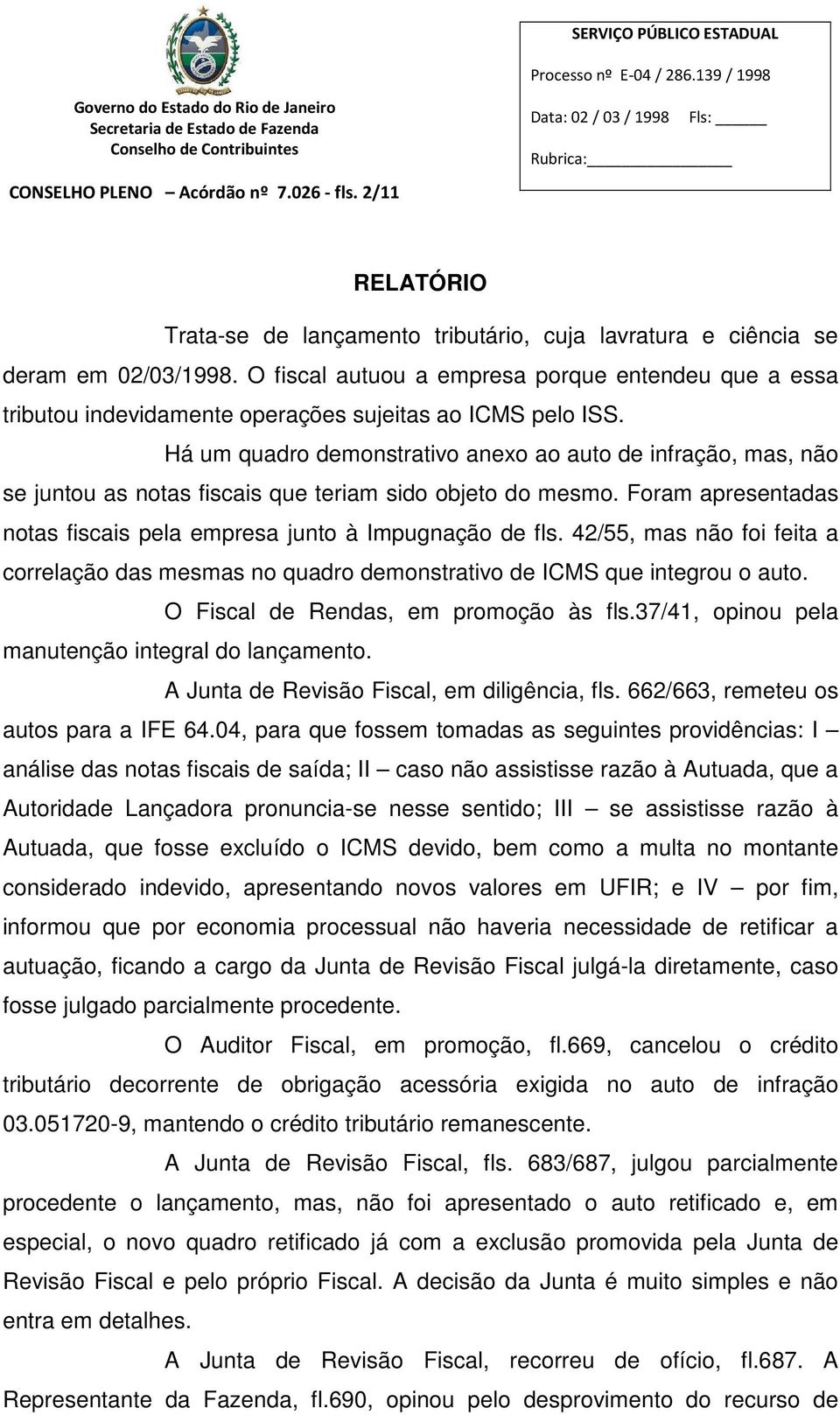 Há um quadro demonstrativo anexo ao auto de infração, mas, não se juntou as notas fiscais que teriam sido objeto do mesmo. Foram apresentadas notas fiscais pela empresa junto à Impugnação de fls.