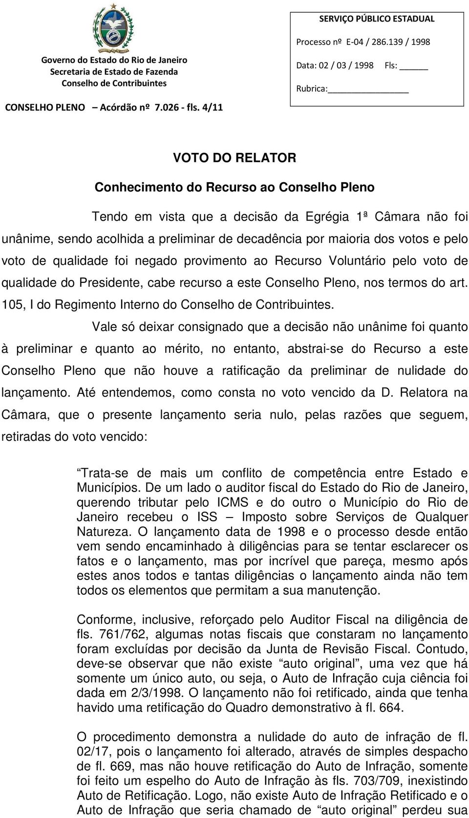 pelo voto de qualidade foi negado provimento ao Recurso Voluntário pelo voto de qualidade do Presidente, cabe recurso a este Conselho Pleno, nos termos do art. 105, I do Regimento Interno do.