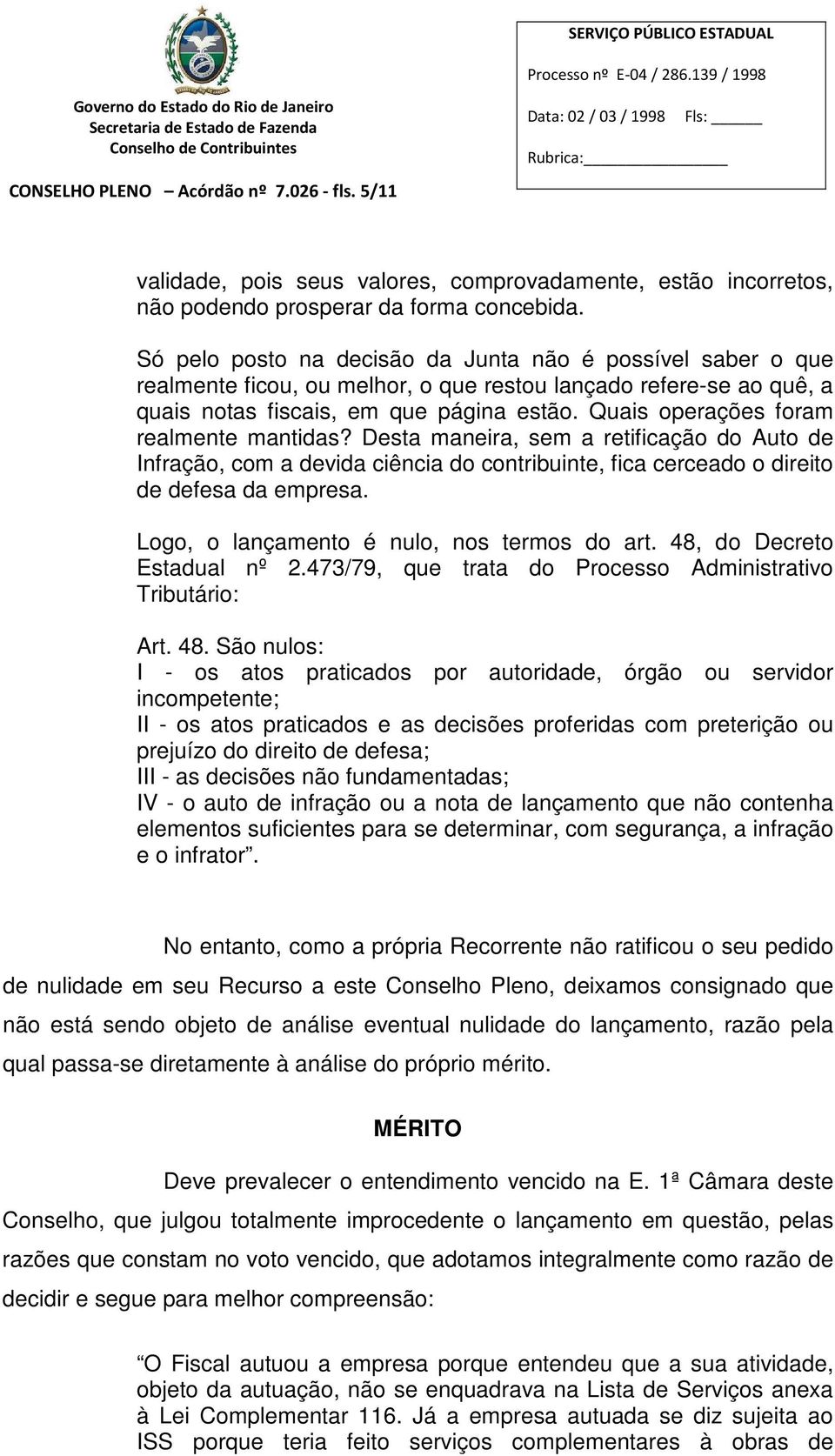 Quais operações foram realmente mantidas? Desta maneira, sem a retificação do Auto de Infração, com a devida ciência do contribuinte, fica cerceado o direito de defesa da empresa.