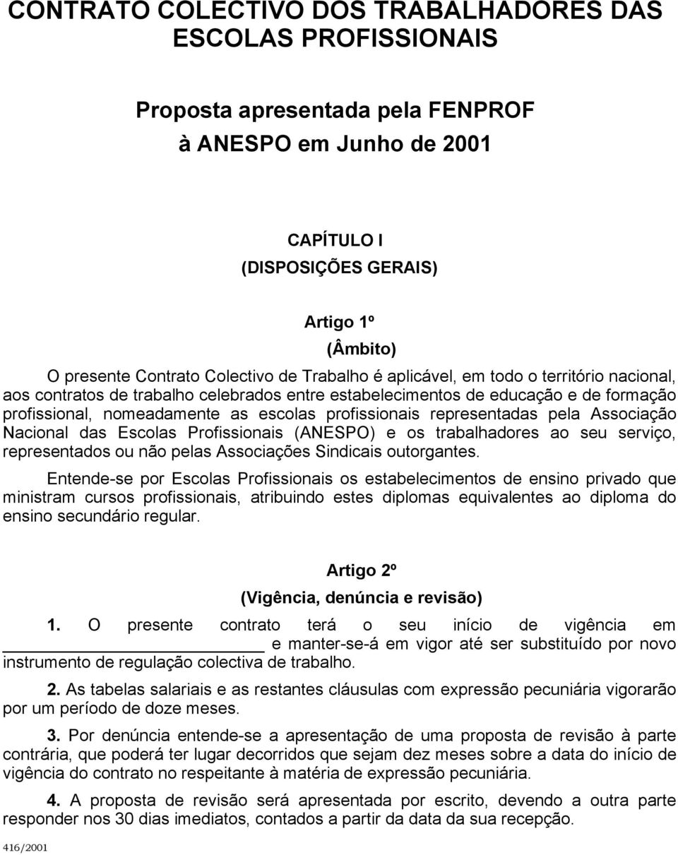 profissionais representadas pela Associação Nacional das Escolas Profissionais (ANESPO) e os trabalhadores ao seu serviço, representados ou não pelas Associações Sindicais outorgantes.