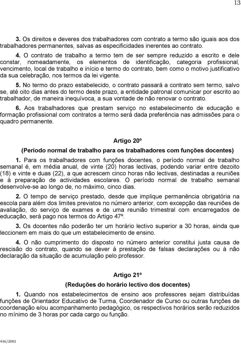 do contrato, bem como o motivo justificativo da sua celebração, nos termos da lei vigente. 5.