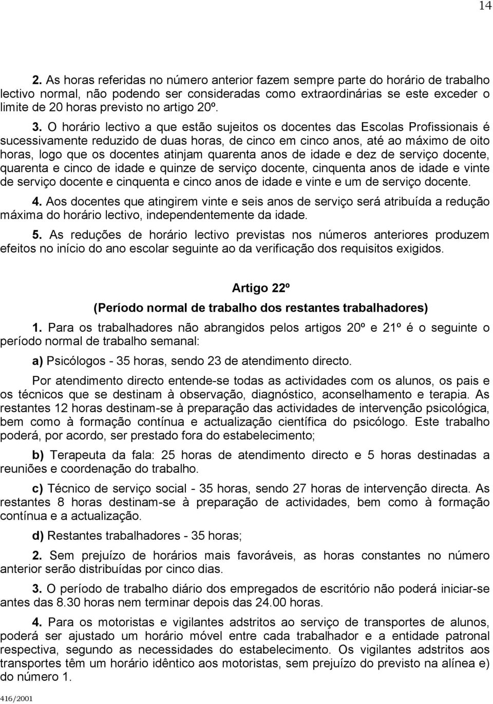 O horário lectivo a que estão sujeitos os docentes das Escolas Profissionais é sucessivamente reduzido de duas horas, de cinco em cinco anos, até ao máximo de oito horas, logo que os docentes atinjam