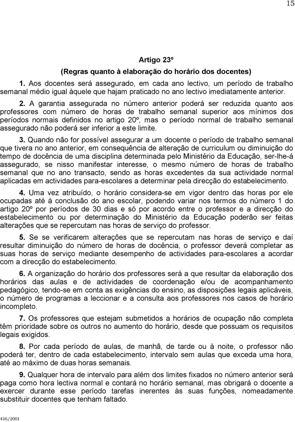 A garantia assegurada no número anterior poderá ser reduzida quanto aos professores com número de horas de trabalho semanal superior aos mínimos dos períodos normais definidos no artigo 20º, mas o