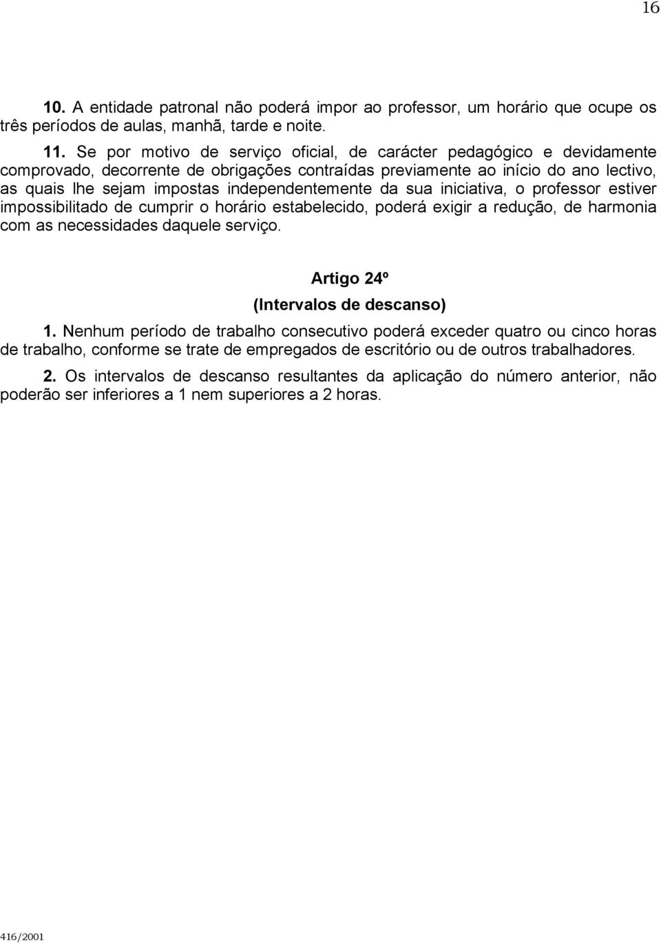 independentemente da sua iniciativa, o professor estiver impossibilitado de cumprir o horário estabelecido, poderá exigir a redução, de harmonia com as necessidades daquele serviço.